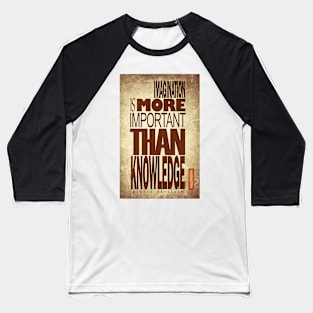 Imagination is more important than knowledge Baseball T-Shirt